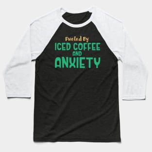 Fueled by Iced Coffee and Anxiety Baseball T-Shirt